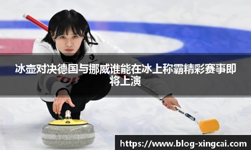 冰壶对决德国与挪威谁能在冰上称霸精彩赛事即将上演